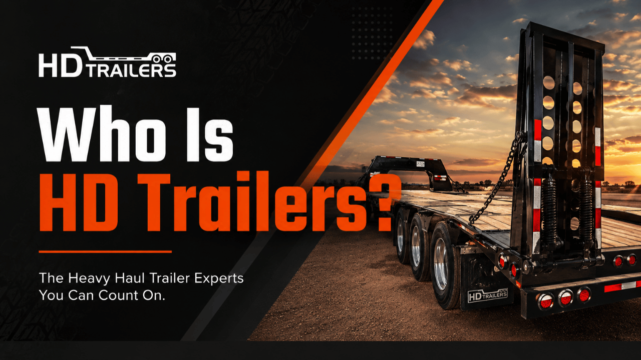 Who Is HD Trailers? Your Trusted Source for Heavy Haul and Specialized Trailers